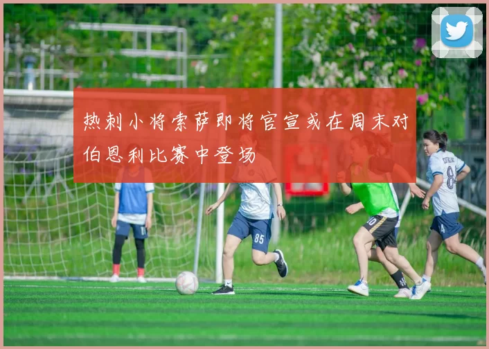 热刺小将索萨即将官宣或在周末对伯恩利比赛中登场
